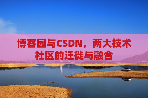 博客园与CSDN，两大技术社区的迁徙与融合